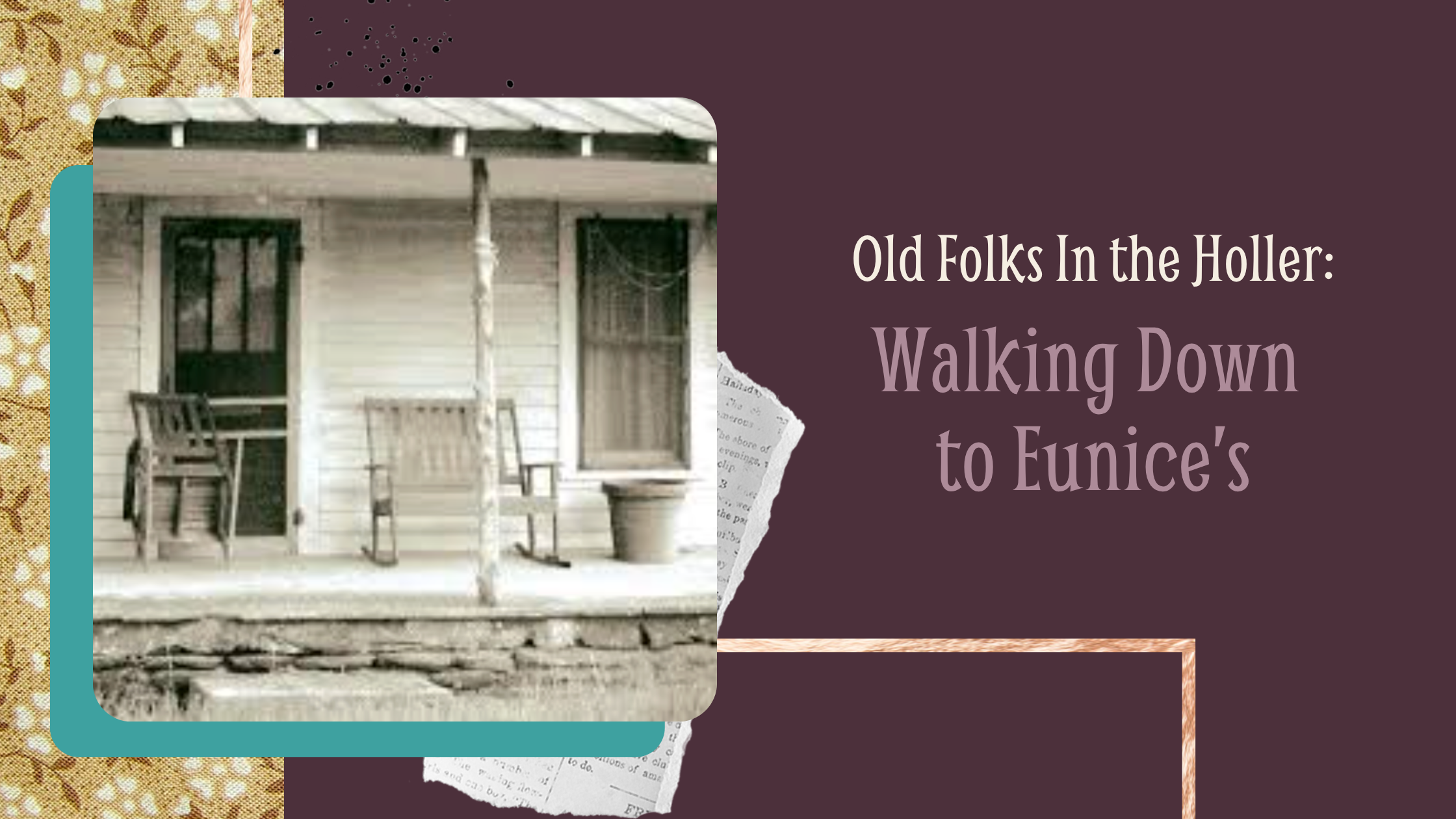 picture of weathered porch with the text "old folks in the holler: walking down to Eunice's"
